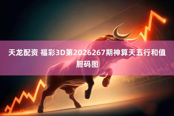天龙配资 福彩3D第2026267期神算天五行和值胆码图